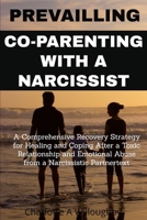 PREVAILLING CO-PARENTING WITH A NARCISSIST: A Comprehensive Recovery Strategy for Healing and Coping After a Toxic Relationship and Emotional Abuse from a Narcissistic Partner B0DQ9XPCR5 Book Cover