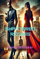 Romance Suspense Novel - Shattered Riches: Love and Redemption in the Billionaire’s World B0DSG93TWM Book Cover