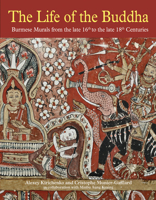 The Life of the Buddha: Burmese Murals from the Late 16th to the Late 18th Centuries 6164510163 Book Cover