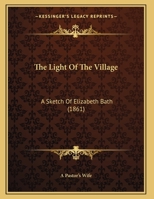 The Light Of The Village: A Sketch Of Elizabeth Bath 1120898285 Book Cover