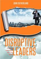 Disruptive Leaders: Profiting From Signs From The Future 0989293629 Book Cover