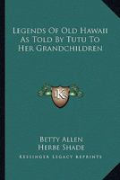 Legends of Old Hawaii as Told by Tutu to Her Grandchildren 1163192155 Book Cover