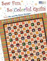 Sew Fun, So Colorful Quilts: From Me and My Sister Designs 1564777707 Book Cover