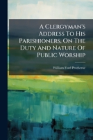 A Clergyman's Address To His Parishioners, On The Duty And Nature Of Public Worship 1024394018 Book Cover