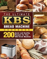 The Ultimate KBS Bread Machine Cookbook: 200 Quick and Healthy Recipes for Your KBS Bread Machine 180166160X Book Cover