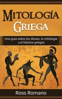 Mitología Griega: Una guía sobre los dioses, la mitología y el folclore griegos 1761038427 Book Cover