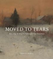 Moved to Tears: Rethinking the Art of the Sentimental in the United States 0691153205 Book Cover