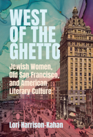 West of the Ghetto: Jewish Women, Old San Francisco, and American Literary Culture 0814352324 Book Cover