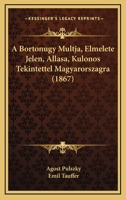 A Bortonugy Multja, Elmelete Jelen, Allasa, Kulonos Tekintettel Magyarorszagra (1867) 1168106826 Book Cover