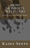Mom Moments with God: 30 Day Devotional for Moms 1985028492 Book Cover
