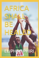 AFRICA SHALL BE HEALED B0CWV6BKZD Book Cover