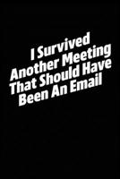 I Survived Another Meeting That Should Have Been An Email: Blank lined funny journal for your busy mom and dad. Gag Gift for coworkers at the office. 6x9 inches, 100 pages. 1692652931 Book Cover