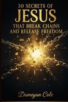 30 Secrets of Jesus That Break Chains and Release Freedom B0FRZ4Y43N Book Cover