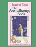 Aromatherapy Book: Inhalations and Applications (Jeanne Rose Herbal Library) (Jeanne Rose Herbal Library) 1556430736 Book Cover