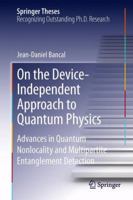 On the Device-Independent Approach to Quantum Physics: Advances in Quantum Nonlocality and Multipartite Entanglement Detection (Springer Theses) 3319011820 Book Cover