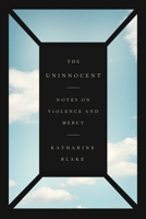The Uninnocent: Notes on Violence and Mercy 0374538522 Book Cover