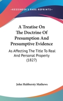 A treatise on the doctrine of presumption and presumptive evidence as affecting the title to real and personal property. 1240047169 Book Cover