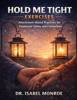Hold Me Tight Exercises: Attachment-Based Practices for Emotional Safety and Connection B0GJ6X7KWF Book Cover