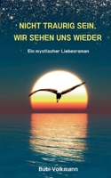 Nicht traurig sein, wir sehen uns wieder: Ein mystischer Liebesroman (German Edition) 3759787169 Book Cover