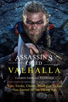 Assassin's Creed Valhalla Complete Guide And Walkthrough: Tips, Tricks, Cheats, Strategies To Get You Started In The Viking Age: Assassin’S Creed Valhalla Tips And Tricks B08STYLBK9 Book Cover