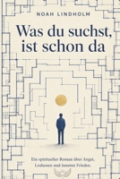 Was du suchst, ist schon da: Ein spiritueller Roman über Angst, Loslassen und inneres Erwachen, inspiriert von Nondualität und Advaita Vedanta. (German Edition) B0HDTZGL4G Book Cover