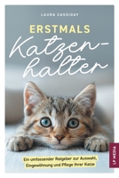 Erstmals Katzenhalter: Ein umfassender Ratgeber zur Auswahl, Eingewöhnung und Pflege Ihrer Katze (German Edition) 1961846470 Book Cover