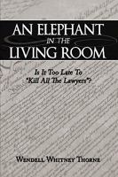 An Elephant in the Living Room: Is It Too Late to Kill All the Lawyers? 1438963815 Book Cover