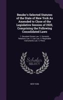 Bender's Selected Statutes of the State of New York as Amended to Close of the Legislative Session of 1920, Comprising the Following Consolidated Laws: 1. Decedent Estate Law. 2. Domestic Relations La 1377604160 Book Cover