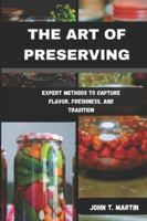 THE ART OF PRESERVING: Expert Methods to Capture Flavor, Freshness, and Tradition B0G4RVGD7L Book Cover