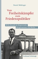 Vom Freiheitskämpfer Zum Friedenspolitiker: Willy Brandt ALS Regierender Bürgermeister Von Berlin 3506792792 Book Cover