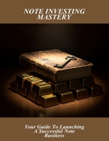 Note Investing Mastery: Your Guide To Launching A Successful Note Business B0FN7ZT513 Book Cover