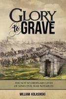 Glory to Grave: The Not So Ordinary Lives of Nine Civil War Notables 1530544726 Book Cover