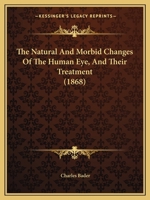 The Natural and Morbid Changes of the Human Eye, and Their Treatment 114828978X Book Cover