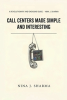 Call Centers – Made Simple and Interesting: Understand What you Thought was Obvious B0H1BHNK5J Book Cover