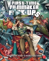 First-Time Filmmaker F*#^-ups Navigating the Pitfalls to Making a Great Movie 0240819233 Book Cover