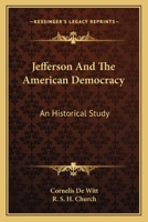 Jefferson and the American Democracy: An Historical Study 0548415137 Book Cover
