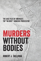 Murders without Bodies: The Case Files of America's Top "No Body" Homicide Prosecutor 1627343148 Book Cover