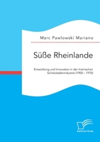 Süße Rheinlande. Entwicklung und Innovation in der rheinischen Schokoladenindustrie (1900 - 1970) 3961468303 Book Cover