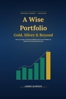 A Wise Portfolio: Gold, Silver & Beyond: How to Invest in Precious Metals and Commodities for Wealth and Financial Security (Strategic Investor Series) B0HF1PK2XV Book Cover