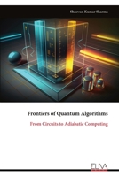 Frontiers of Quantum Algorithms: From Circuits to Adiabatic Computing 9999335470 Book Cover