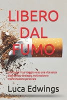 Libero dal fumo: Inizia oggi il tuo viaggio verso una vita senza dipendenze: strategie, motivazione e trasformazione personale (Italian Edition) B0DST7QXXB Book Cover