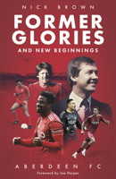 Former Glories and New Beginnings: Aberdeen FC, 2022-23 180150511X Book Cover