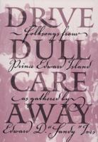 Drive Dull Care Away: Folksongs from Prince Edward Island 0919013341 Book Cover