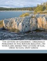 The Letters of Columbus: Originally Published in the Boston Bulletin: To Which Are Added Two Letters of Col. Orne to Gen. Duff Green 1175242047 Book Cover