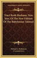 Tract Rosh Hashana (New Year) of the New Edition of the Babylonian Talmud: Edited, Formulated and Punctuated for the First Time from the Above Text by Rabbi J. Leonard Levy 1377062260 Book Cover