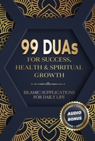 99 DUAs for Success, Health & Spiritual Growth: Islamic Supplications for Daily Life 191569003X Book Cover