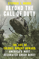 Beyond the Call of Duty: The Life of Colonel Robert Howard, America's Most Decorated Green Beret 0593475844 Book Cover