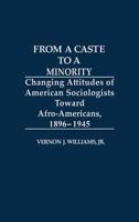 From a Caste to a Minority: Changing Attitudes of American Sociologists Toward Afro-Americans, 1896-1945 (Contributions in Afro-American and African Studies) 0313264201 Book Cover