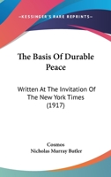 The Basis Of Durable Peace: Written At The Invitation Of The New York Times (1917) 1287343333 Book Cover