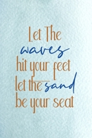 Let The Waves Hit Your Feet Let The Sand Be Your Seat: All Purpose 6x9 Blank Lined Notebook Journal Way Better Than A Card Trendy Unique Gift Blue Ocean Sand 1711394505 Book Cover